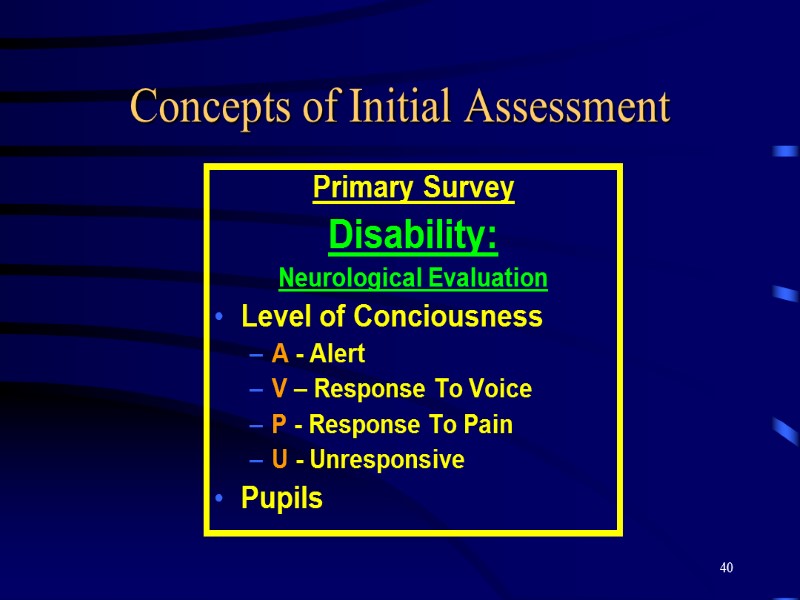 40 Concepts of Initial Assessment Primary Survey Disability: Neurological Evaluation Level of Conciousness A